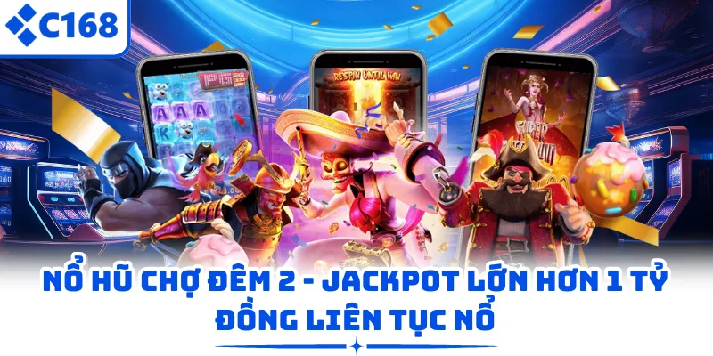 Nổ Hũ Chợ Đêm 2 - Jackpot Lớn Hơn 1 Tỷ Đồng Liên Tục Nổ